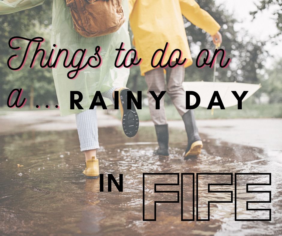 Things to do in Fife on a rainy day!